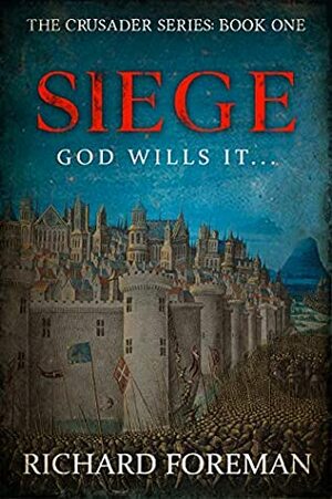 Siege (The First Crusade Book 1) by Richard Foreman