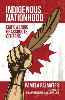 Indigenous Nationhood: Empowering Grassroots Citizens by Pamela Palmater