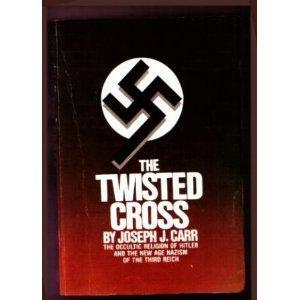 The Twisted Cross: The Occultic Religion of Hitler and the New Age Nazism of the Third Reich by Joseph J. Carr