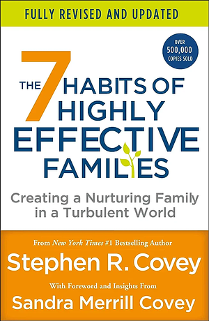 The 7 Habits of Highly Effective Families (Fully Revised and Updated): Creating a Nurturing Family in a Turbulent World by Stephen R. Covey, Sandra M. Covey