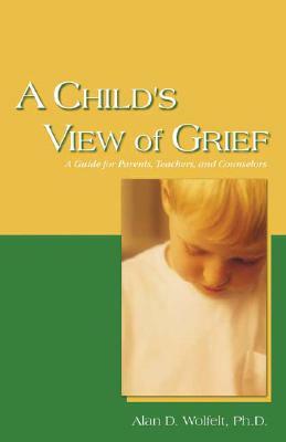 A Child's View of Grief by Alan D. Wolfelt