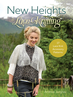 New Heights in Lace Knitting: 17 Lace Knit Accessory Patterns by Andrea Jurgrau