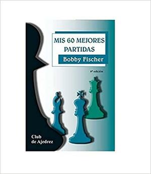 Mis 60 mejores partidas by Bobby Fischer