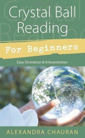 Crystal Ball Reading for Beginners by Alexandra Chauran
