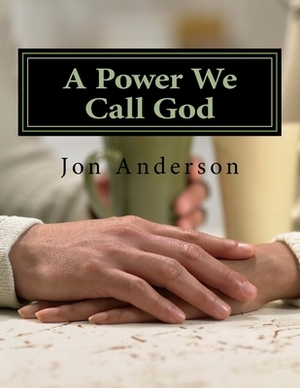 A Power We Call God by Jon Anderson