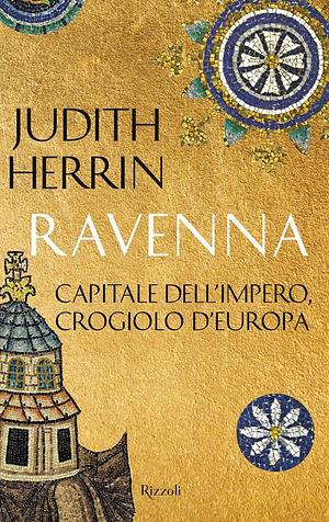 Ravenna: capitale dell'impero, crogiolo d'Europa by Judith Herrin