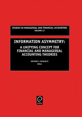 Information Asymmetry: A Unifying Concept for Financial and Managerial Accounting Theories by 