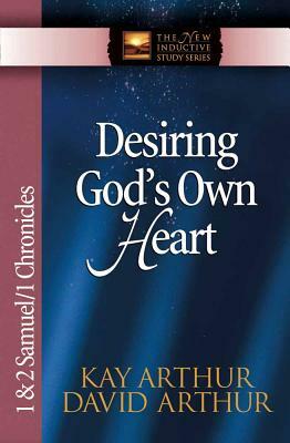 Desiring God's Own Heart: 1 and 2 Samuel and 1 Chronicles by Kay Arthur