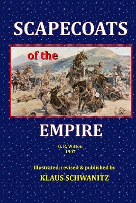 Scapecoats of the Empire: The True Story of Breaker Morant's Bushveldt Carbineers by G. R. Witton, Klaus Schwanitz