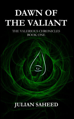 Dawn of the Valiant (The Valerious Chronicles Book One) by Julian Saheed