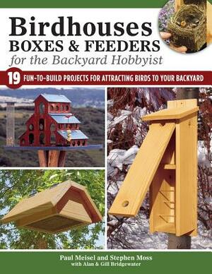 Birdhouses, Boxes & Feeders for the Backyard Hobbyist: 19 Fun-To-Build Projects for Attracting Birds to Your Backyard by Stephen Moss, Paul Meisel