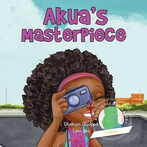 Girl to the World: Akua's Masterpiece by Oladoyin Oladapo, Lynn Ma