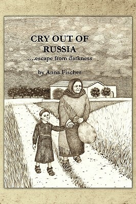 Cry Out of Russia....Escape from Darkness by Anna Fischer