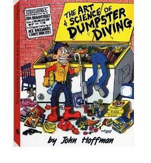 The Art and Science of Dumpster Diving : Turn Other People's Trash into Money, Publicity, and Power by John Hoffman, John Hoffman