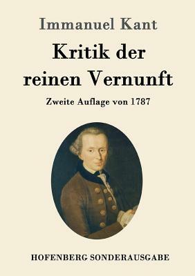 Kritik der reinen Vernunft: Zweite Auflage von 1787 by Immanuel Kant