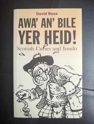 Awa' an' bile ter Heide! Scottish curses and insults by David Ross