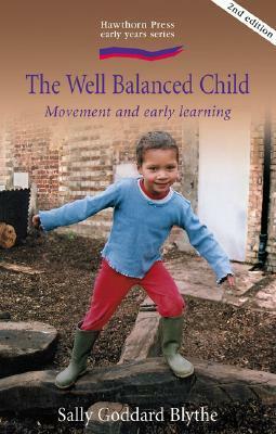 The Well Balanced Child, The: Movement and Early Learning by Sally Goddard Blythe