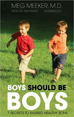 Boys Should Be Boys: Seven Secrets to Raising Healthy Sons by Meg Meeker