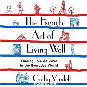 The French Art of Living Well by Cathy Yandell