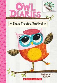 Eva's Treetop Festival: A Branches Book (Owl Diaries #1), Volume 1 by Rebecca Elliott
