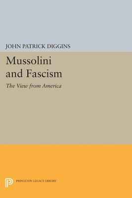 Mussolini and Fascism: The View from America by John Patrick Diggins