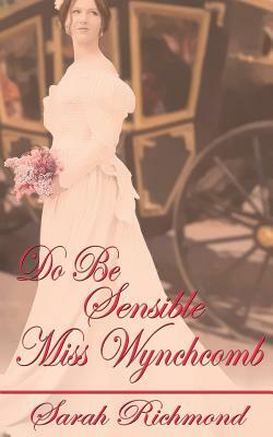Do Be Sensible, Miss Wynchcomb by Sarah Richmond