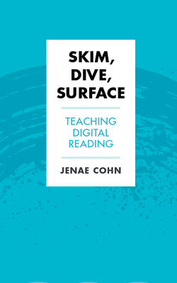 Skim, Dive, Surface: Teaching Digital Reading by Jenae Cohn
