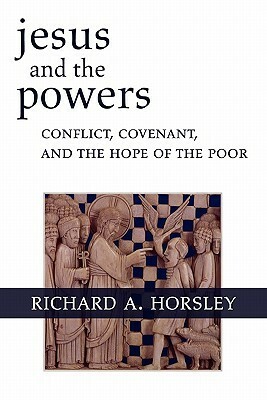 Jesus and the Powers: Conflict, Covenant, and the Hope of the Poor by Richard A. Horsley