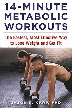 14-Minute Metabolic Workouts: The Fastest, Most Effective Way to Lose Weight and Get Fit by Jason Karp