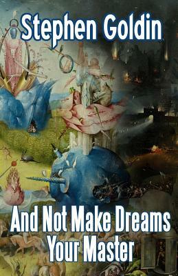 And Not Make Dreams Your Master by Stephen Goldin