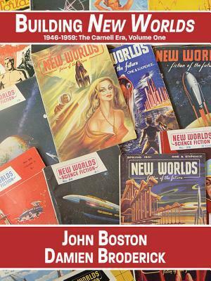 Building New Worlds, 1946-1959: The Carnell Era, Volume One by John Boston, Damien Broderick