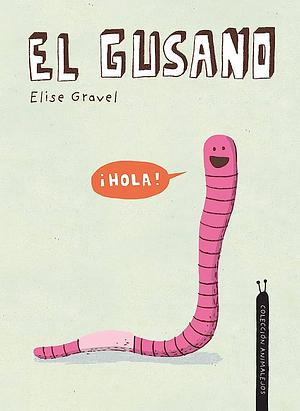 El Gusano. Coleccion Animalejos by Elise Gravel