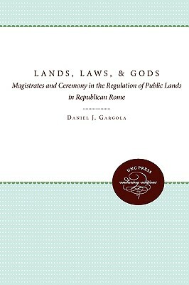 Lands, Laws, and Gods: Magistrates and Ceremony in the Regulation of Public Lands in Republican Rome by Daniel J. Gargola