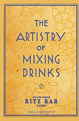 The Artistry Of Mixing Drinks (1934): by Frank Meier, RITZ Bar, Paris;1934 Reprint by Ross Brown