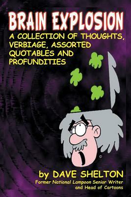 Brain Explosion: A Collection of Thoughts, Verbiage, Assorted Quotables and Profundities by Dave Shelton