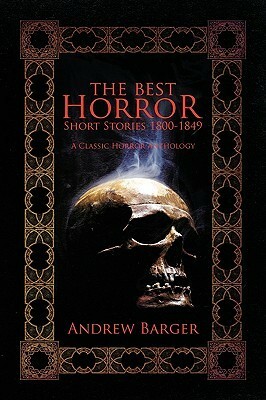 The Best Horror Short Stories 1800-1849: A Classic Horror Anthology by E.T.A. Hoffmann, Honoré de Balzac, Andrew Barger, Wilhelm Hauff, Nathaniel Hawthorne, Charles Dickens, Edgar Allan Poe, Samuel Warren