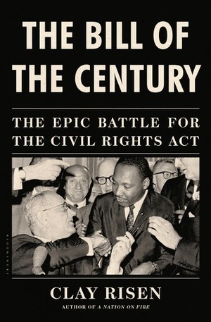The Bill of the Century: The Epic Battle for the Civil Rights Act by Clay Risen