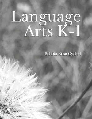 Language Arts K-1: Schola Rosa Cycle I by Emma Serl, Alecia Rolling