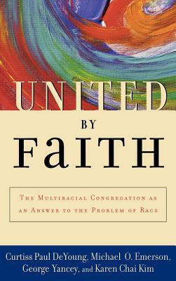 United by Faith: The Multiracial Congregation as an Answer to the Problem of Race by George Yancey, Michael O. Emerson, Curtiss Paul DeYoung