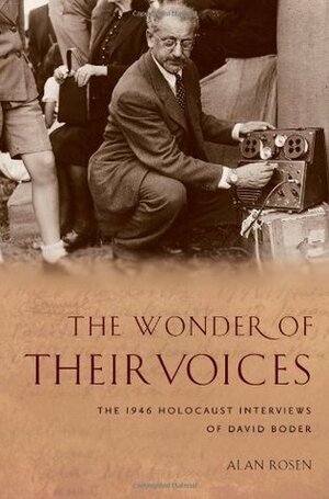 The Wonder of Their Voices: The 1946 Holocaust Interviews of David Boder by Alan Rosen