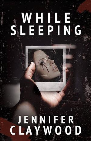 While Sleeping by Jennifer Claywood