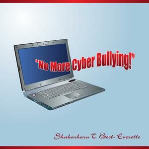 No More Cyber Bullying! by Shabarbara Best- Everette