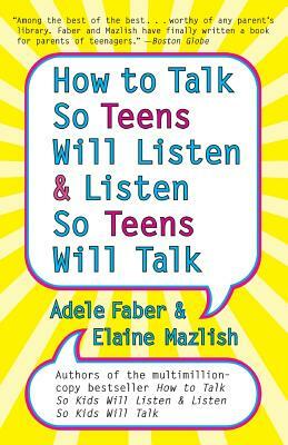 How to Talk so Teens Will Listen and Listen so Teens Will by Adele Faber