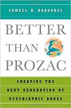 Better Than Prozac: Creating The Next Generation Of Psychiatric Drugs by Samuel H. Barondes