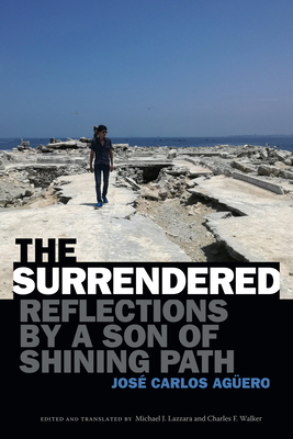 The Surrendered: Reflections by a Son of Shining Path by José Carlos Agüero