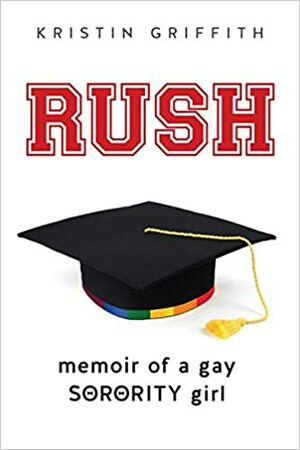 Rush: Memoir of a Gay Sorority Girl by Kristin Griffith