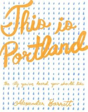 This Is Portland: The City You've Heard You Should Like by Alexander Barrett