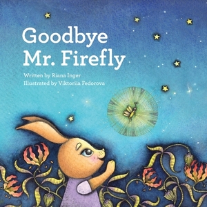 Goodbye Mr. Firefly by Riana Inger