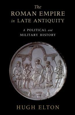 The Roman Empire in Late Antiquity by Hugh Elton