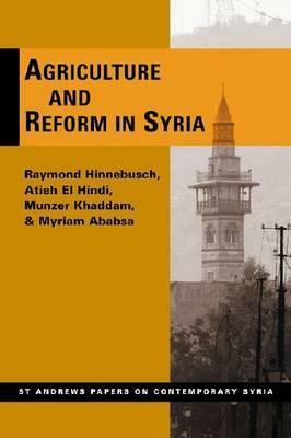 Agriculture and Reform in Syria by Munzer Khaddam, Atieh El Hindi, Myriam Ababsa, Raymond A. Hinnebusch